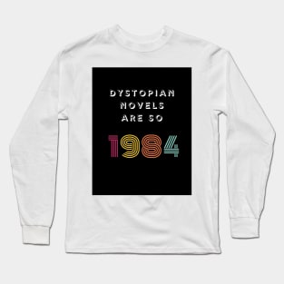 Dystopian Novels Are So 1984 Long Sleeve T-Shirt